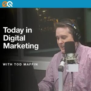 Tod Maffin's Today In Digital Marketing